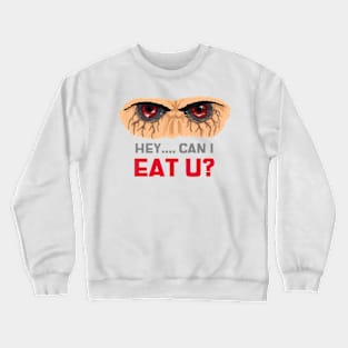 Hey....Can I Eat U? Crewneck Sweatshirt